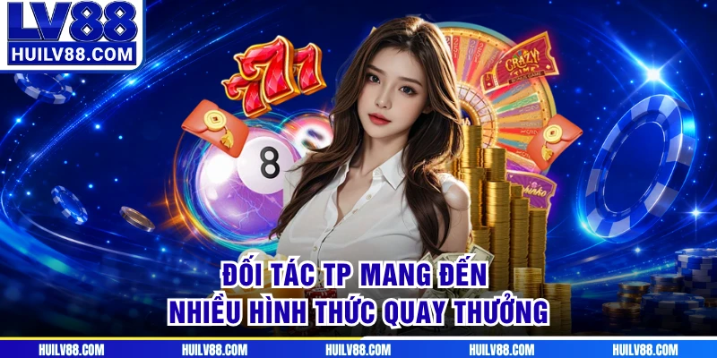 Đối tác TP mang đến nhiều hình thức quay thưởng
