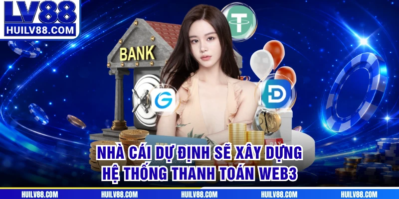 Nhà cái dự định sẽ xây dựng hệ thống thanh toán Web3