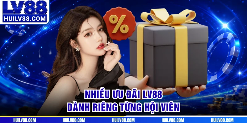 Nhiều ưu đãi LV88 dành riêng từng hội viên