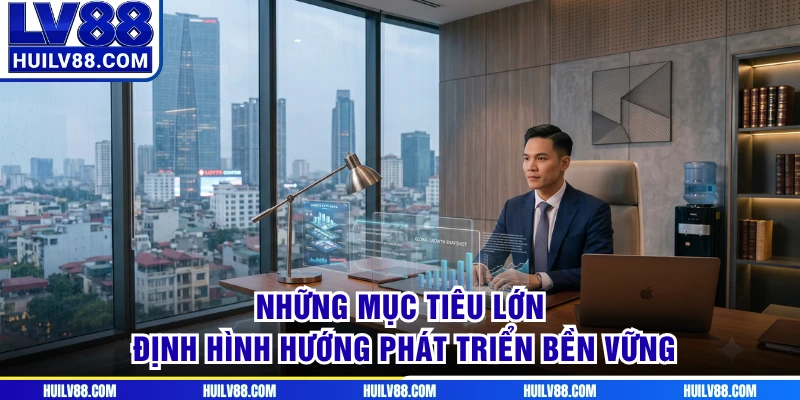 Những mục tiêu lớn định hình hướng phát triển bền vững