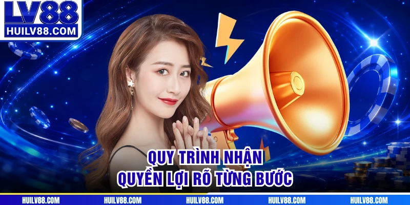 Quy trình nhận quyền lợi rõ từng bước